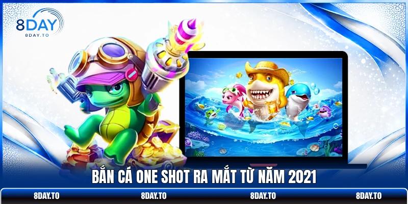 Bắn Cá One Shot ra mắt từ năm 2021