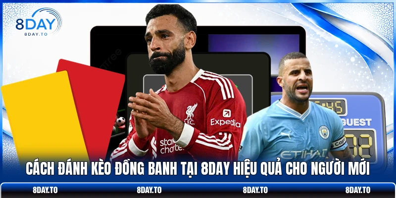 Cách Đánh Kèo Đồng Banh Tại 8DAY Hiệu Quả Cho Người Mới