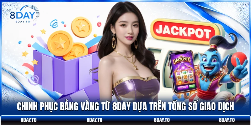 Chinh phục bảng vàng từ 8Day dựa trên tổng số giao dịch