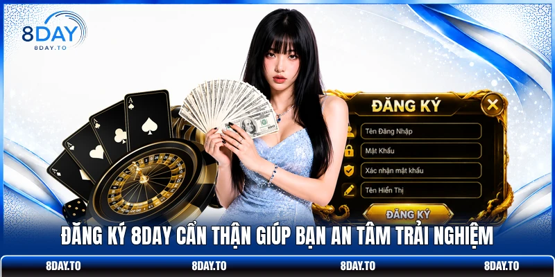 Đăng ký 8DAY cẩn thận giúp bạn an tâm trải nghiệm