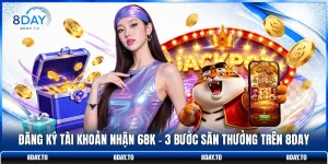 Đăng Ký Tài Khoản Nhận 68K - 3 Bước Săn Thưởng Trên 8DAY