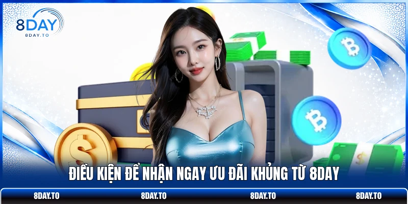 Điều kiện để nhận ngay ưu đãi khủng từ 8Day