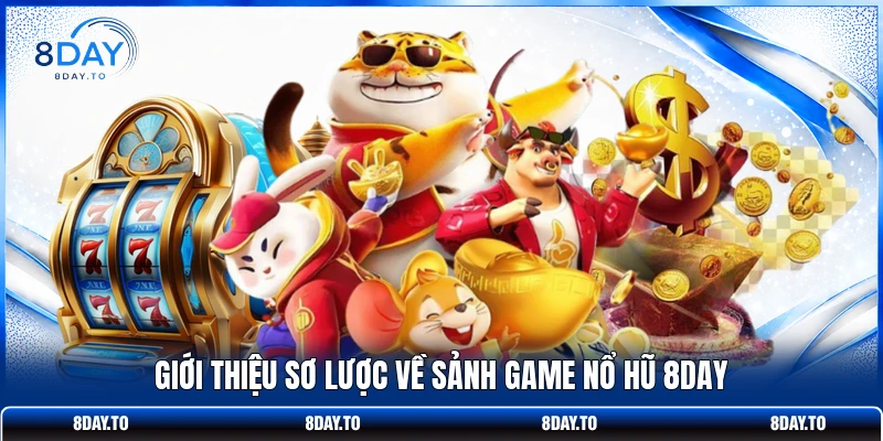 Giới thiệu sơ lược về sảnh game nổ hũ 8DAY