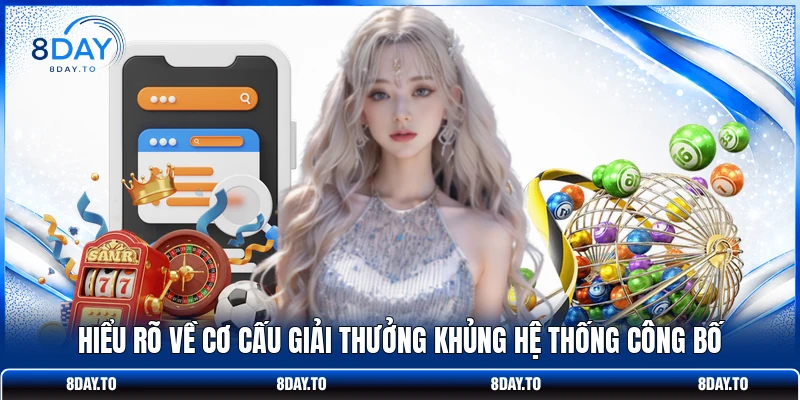 Hiểu rõ về cơ cấu giải thưởng khủng hệ thống công bố