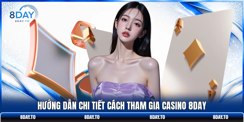 Hướng dẫn chi tiết cách tham gia casino 8DAY