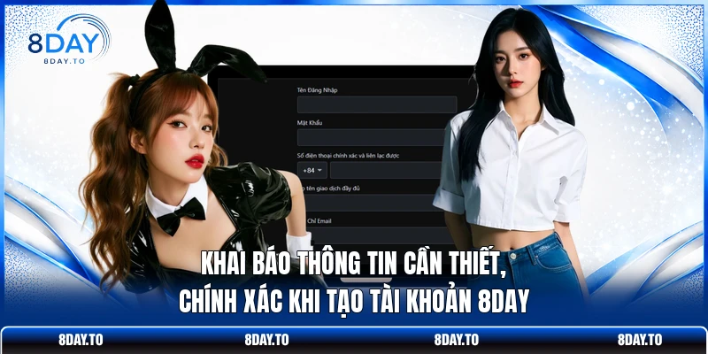 Khai báo thông tin cần thiết, chính xác khi tạo tài khoản 8DAY
