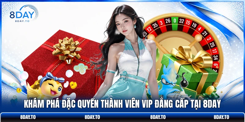  Khám phá đặc quyền thành viên VIP đẳng cấp tại 8DAY