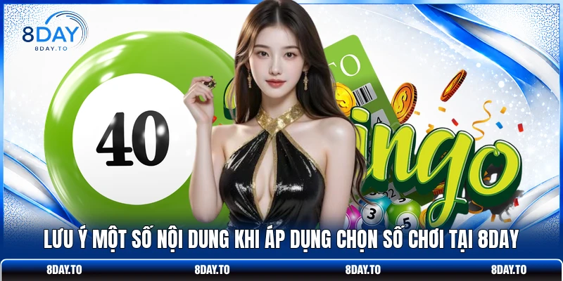 Lưu ý một số nội dung khi áp dụng chọn số chơi tại 8DAY