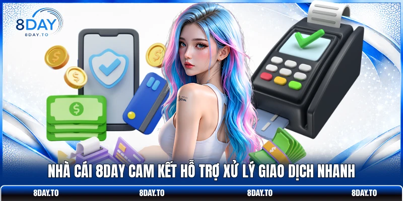 Nhà cái 8DAY cam kết hỗ trợ xử lý giao dịch nhanh