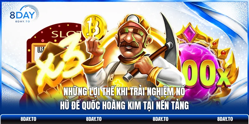 Những lợi thế khi trải nghiệm Nổ hũ Đế Quốc Hoàng Kim tại nền tảng