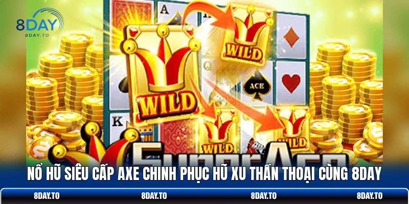Nổ Hũ Siêu Cấp Axe Chinh Phục Hũ Xu Thần Thoại Cùng 8DAY