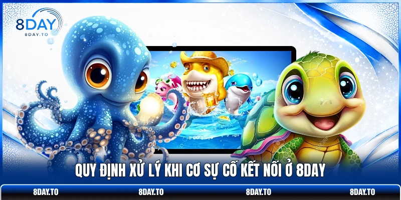 Quy định xử lý khi cơ sự cố kết nối ở 8DAY