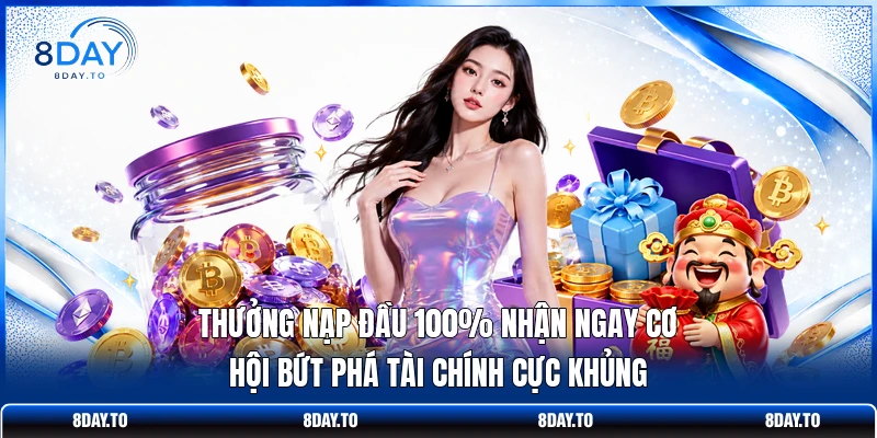 Thưởng Nạp Đầu 100% - Nhận Ngay 3888k Cực Sốc Tại 8DAY 2 Thưởng nạp đầu 100% nhận ngay cơ hội bứt phá tài chính cực khủng