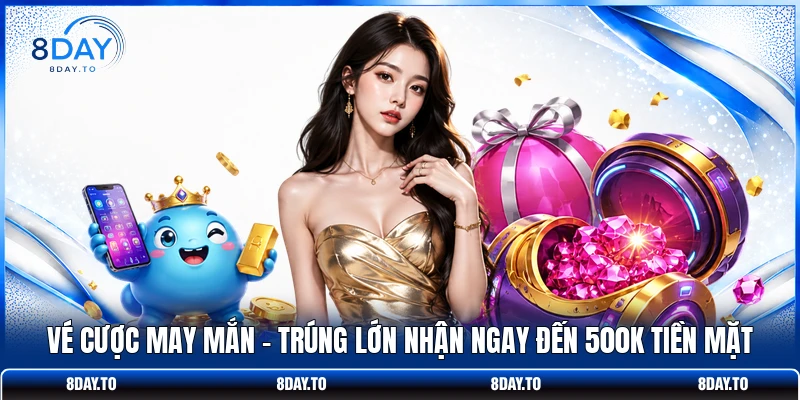 Vé Cược May Mắn | Trúng Lớn Nhận Ngay Đến 500K Tiền Mặt