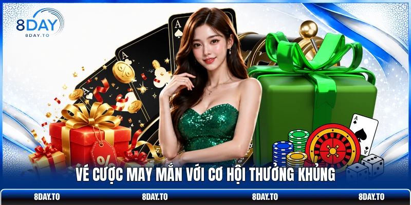 Vé cược may mắn với cơ hội thưởng khủng
